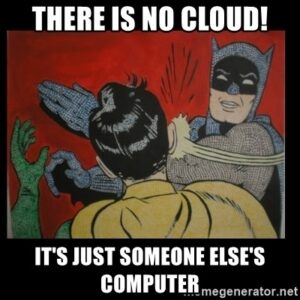 There is no cloud, it is just someone else's computer